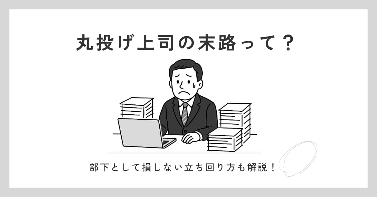 【丸投げ上司の末路は？】マネジメント下手な会社での上手な立ち回り3選
